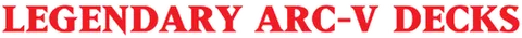 Legendary ARC-V Decks